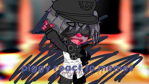 piggy reacts to memes/part 2/