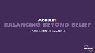 Version2 Module 3 - Balancing Beyond Belief: Part 1 - Intro to Balancing - 1/7