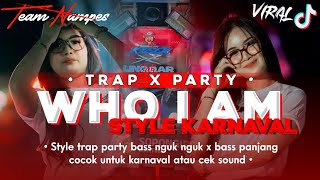DJ KARNAVAL‼️DJ WHO I AM TERBARU STYLE TRAP X PARTY COCOK BUAT CEK SOUND ATAU KARNAVAL