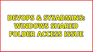 DevOps & SysAdmins: Windows shared folder access issue