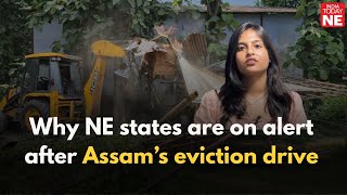 Why NE states are on alert after Assam’s eviction drive