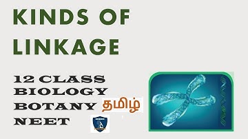 Kinds of Linkage in Tamil | Chromosomal Basis of Inheritance | Botany I Class 12 | TNSCERT | NEET