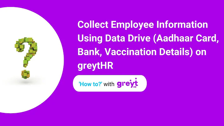 Collect Employee Information Using Data Drive (Aadhaar Card, Bank, Vaccination Details) on greytHR
