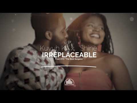 Irreplaceable - Kuyuh K & Shine (Produced by Eyo) | Official Audio