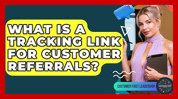 What Is A Tracking Link For Customer Referrals? - Customer First Leadership
