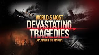 The World’s Most Devastating Tragedies Explained in 30 Minutes