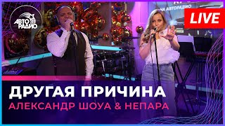 Александр Шоуа & Непара - Другая Причина (LIVE @ Авторадио)