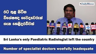 Sri Lanka's only Paediatric Radiologist left the country - Number of specialist doctors woefully....