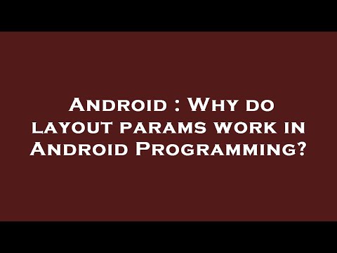Android : Why do layout params work in Android Programming?