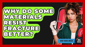 Why Do Some Materials Resist Fracture Better? - How Things Break