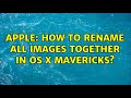 Apple how to rename all images together in os x mavericks