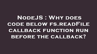 NodeJS : Why does code below fs.readFile callback function run before the callback?