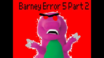 Barney Error 5 -  Part 2