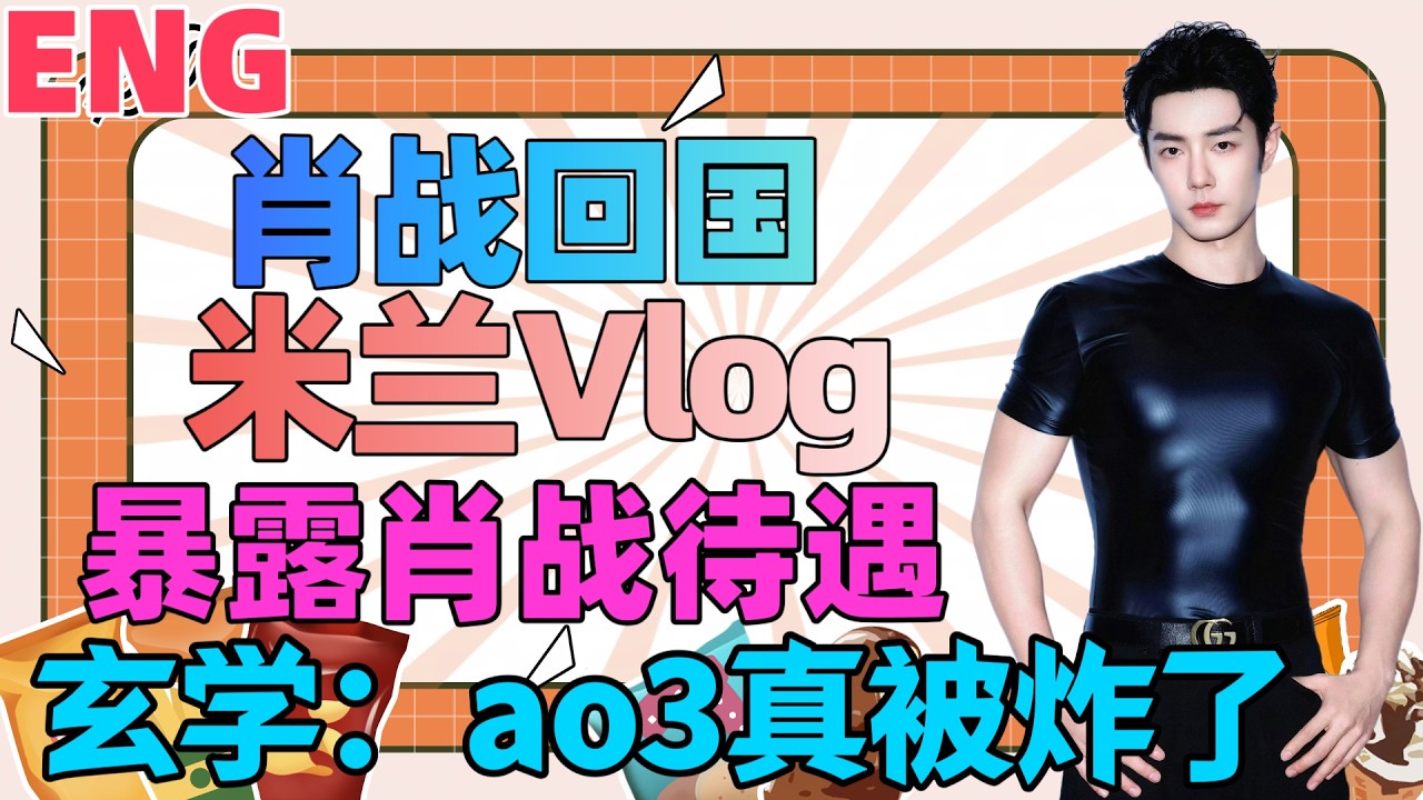 ENG肖戰回國，米蘭Vlog，暴露肖戰待遇，滿屋專業裁縫服務，肖戰玄學：ao3真的被炸了