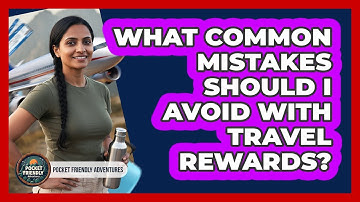 What Common Mistakes Should I Avoid With Travel Rewards?