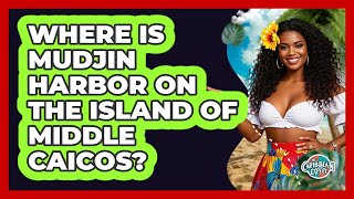 Where Is Mudjin Harbor On The Island Of Middle Caicos?