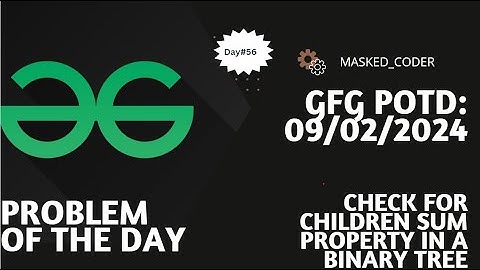 #56 | Check for Children Sum Property in a Binary Tree | gfg potd | 09-02-2024 | Problem Of The Day