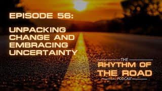 EPISODE 56: How To Make Change and Embracing Uncertainty For Growth