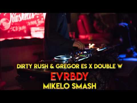 Dirty Rush & Gregor Es x Double W - EVRBDY ( Mikelo Smash )