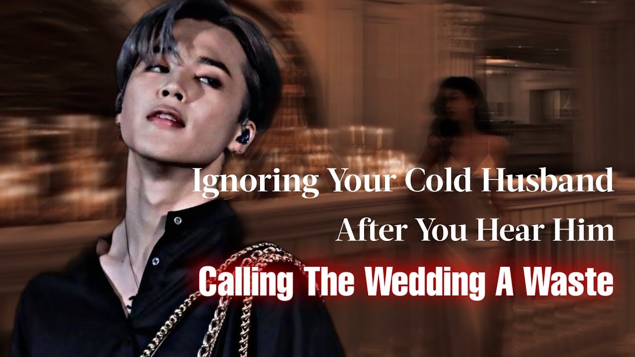 Ignoring Your Cold Husband After You Hear Him Calling The Wedding A Waste | Jimin FF | PJM Oneshot
