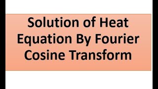 Solution of Heat Equation by Fourier Cosine Transform