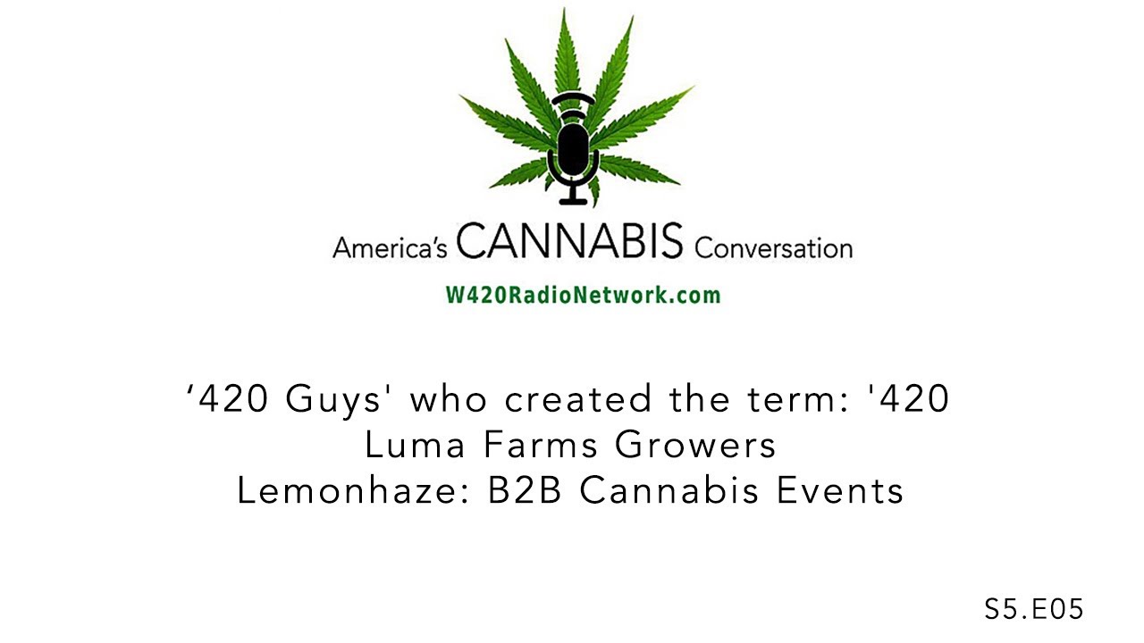 S5.E05. '420 Guys' who created the term '420'. Luma Farms Growers. Lemonhaze: B2B Cannabis Events