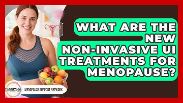 What Are The New Non-Invasive UI Treatments For Menopause? - Menopause Support Network