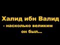 Халид ибн Валид -  насколько великим он был...