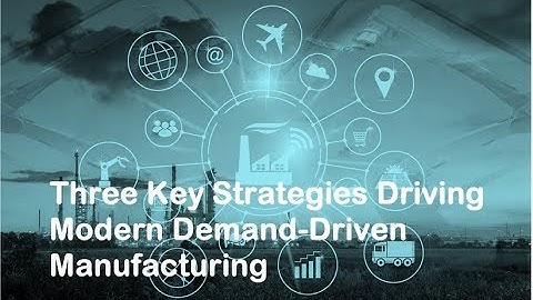 Three Key Strategies of Modern Demand-Driven Manufacturing