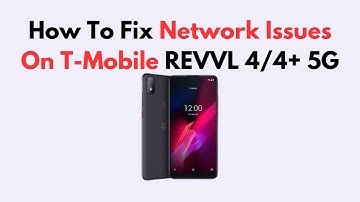 How To Fix Network Issues on T-Mobile REVVL 4/4+ 5G