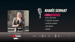 Ramis Serhat Oğul, Sen Ağlama, Yüreğin Yansın, Dargın Mısın?, Kim Bilir?, Meriç