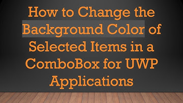 How to Change the Background Color of Selected Items in a ComboBox for UWP Applications