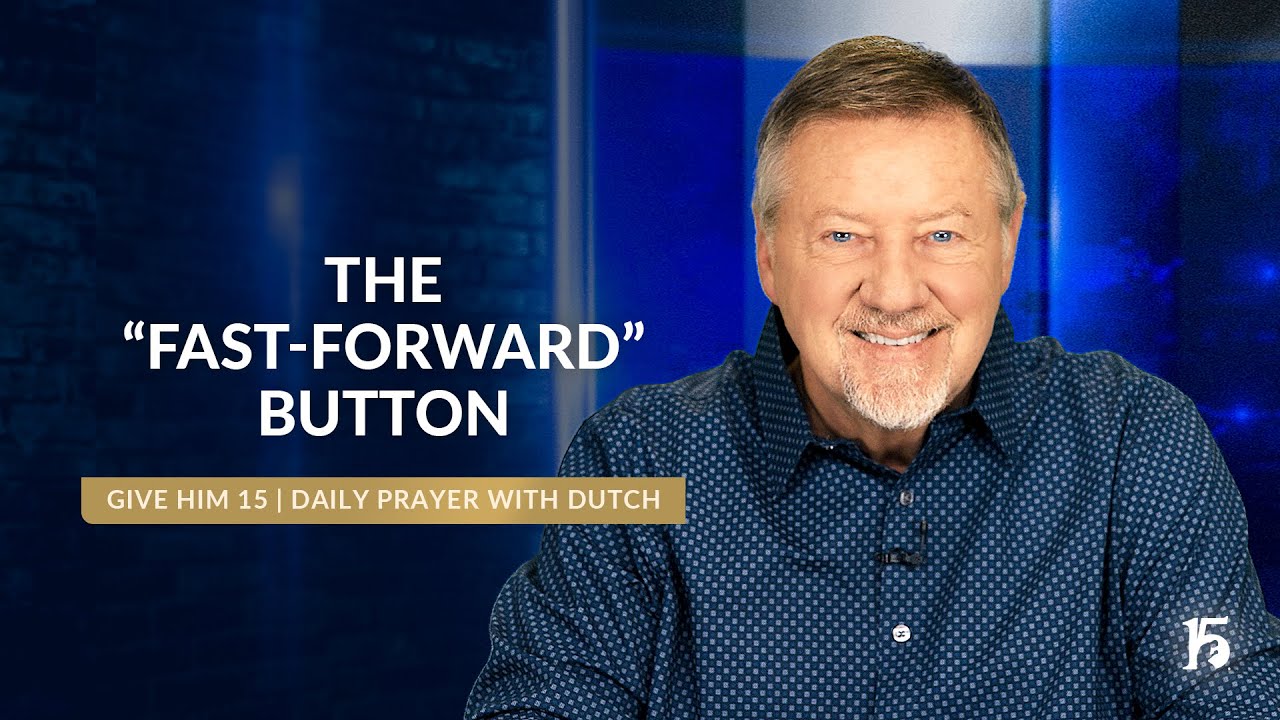 The "Fast Forward" Button | Give Him 15: Daily Prayer with Dutch ...