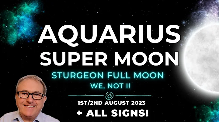 Aquarius Full Moon 1/2 August 2023 - Sturgeon Super Full Moon - We, Not I! + Forecasts ALL SIGNS