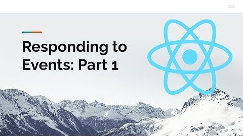 Responding to Events with React: Part 1