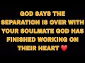 GOD SAYS;THE SEPARATION IS OVER WITH YOUR SOULMATE GOD HAS FINISHED WORKING ON THEIR HEART ❤️