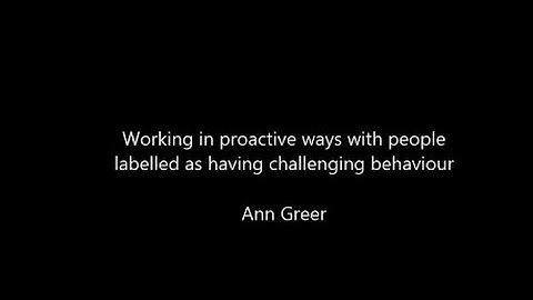 Working in proactive ways with people labelled as having challenging behaviour