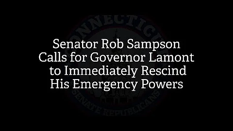 Sen. Rob Sampson Calls for Gov. Lamont to Immediately Rescind His Emergency Powers
