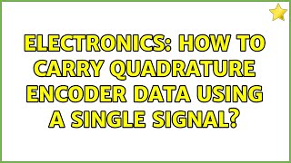Electronics: How to carry quadrature encoder data using a single signal (3 Solutions!!)