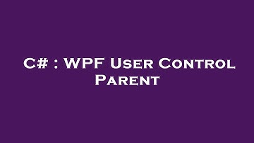 C# : WPF User Control Parent