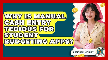 Why Is Manual Cash Entry Tedious For Student Budgeting Apps? - Budgeting as a Student