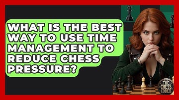 What Is The Best Way To Use Time Management To Reduce Chess Pressure? - The Chess Codex
