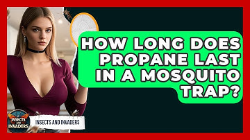 How Long Does Propane Last In A Mosquito Trap? - Insects and Invaders