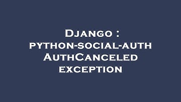 Django : python-social-auth AuthCanceled exception