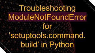 Troubleshooting ModuleNotFoundError for 'setuptools.command.build' in Python