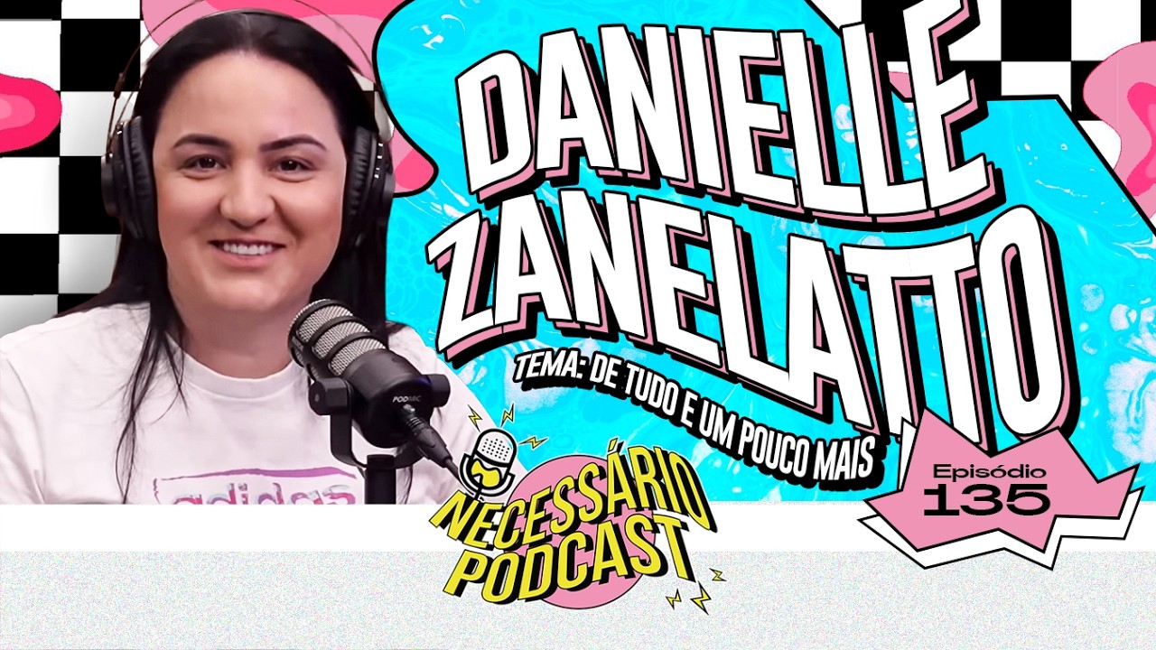 PRA. DANIELLE ZANELATTO | NECESSÁRIO PODCAST | EP 135