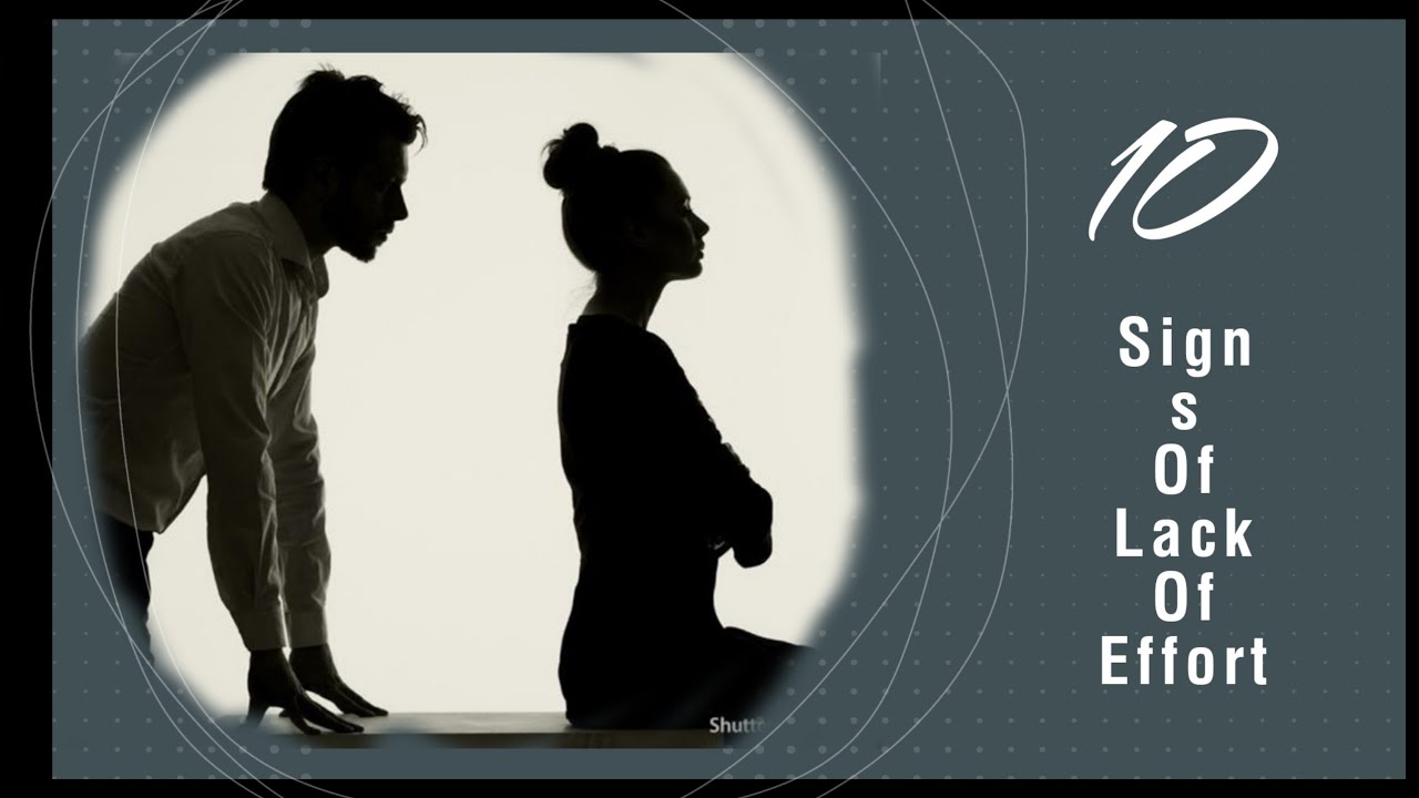 10 SIGNS OF LACK OF EFFORT IN A RELATIONSHIP