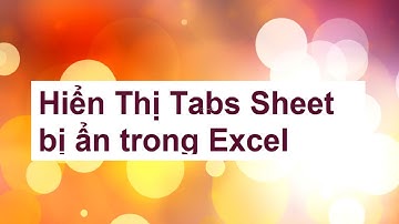 Hướng dẫn hiện các sheet bị ẩn, bị mất trong excel -  Khanh tom