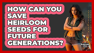 How Can You Save Heirloom Seeds For Future Generations? - Survival Skills for Everyone