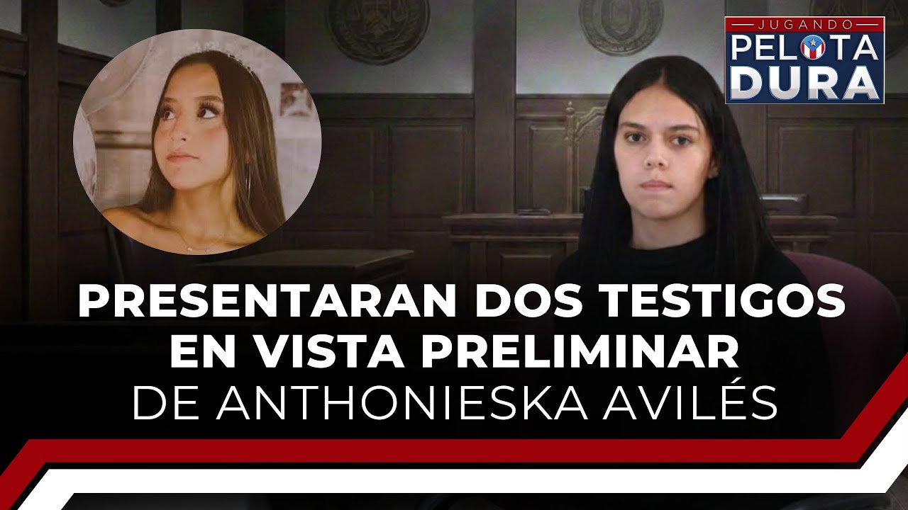 Presentaran dos testigos en vista preliminar de Anthonieska Avilés